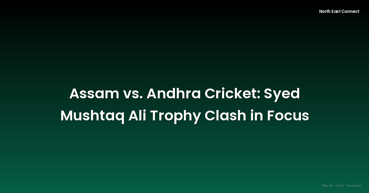 Assam vs. Andhra Cricket: Syed Mushtaq Ali Trophy Clash in Focus
