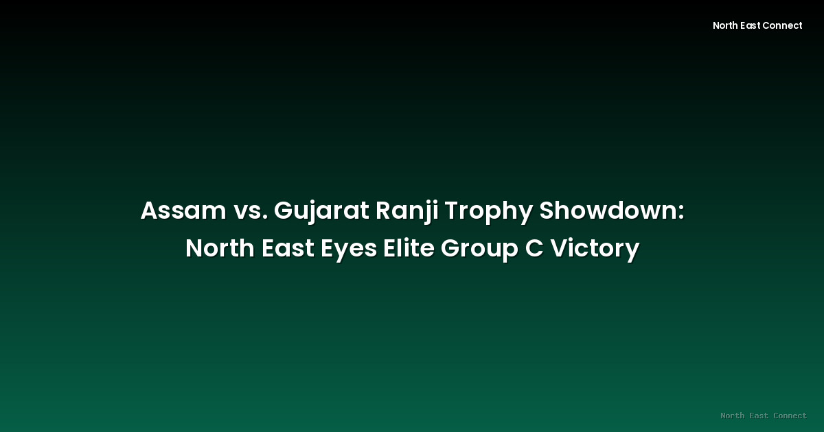 Assam vs. Gujarat Ranji Trophy Showdown: North East Eyes Elite Group C Victory