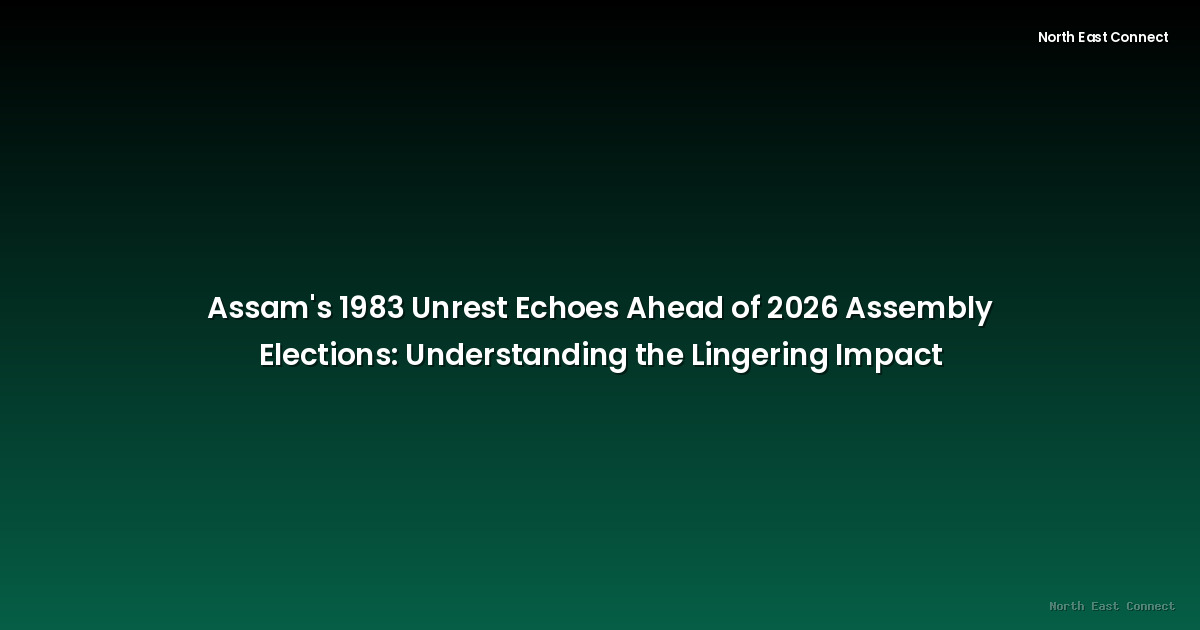 Assam's 1983 Unrest Echoes Ahead of 2026 Assembly Elections: Understanding the Lingering Impact