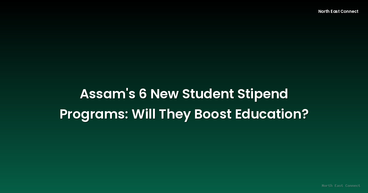 Assam's 6 New Student Stipend Programs: Will They Boost Education?