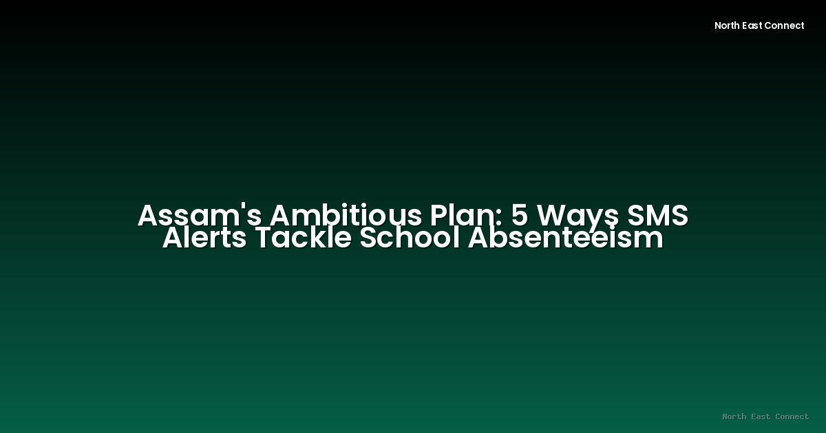 Assam's Ambitious Plan: 5 Ways SMS Alerts Tackle School Absenteeism