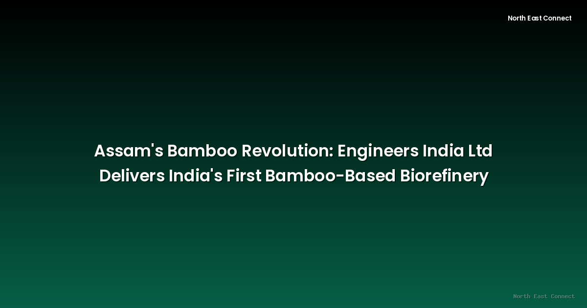 Assam's Bamboo Revolution: Engineers India Ltd Delivers India's First Bamboo-Based Biorefinery