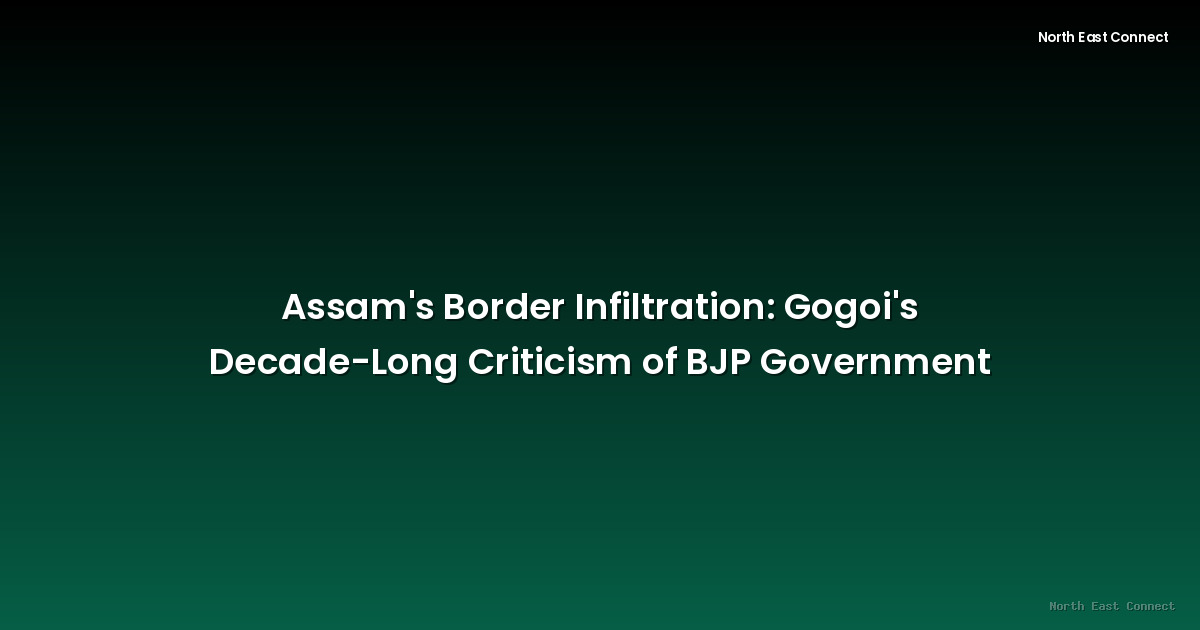 Assam's Border Infiltration: Gogoi's Decade-Long Criticism of BJP Government