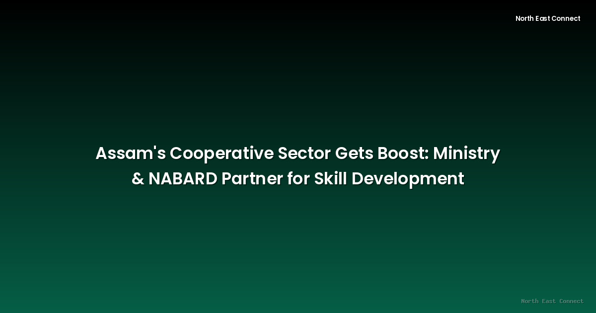 Assam's Cooperative Sector Gets Boost: Ministry & NABARD Partner for Skill Development