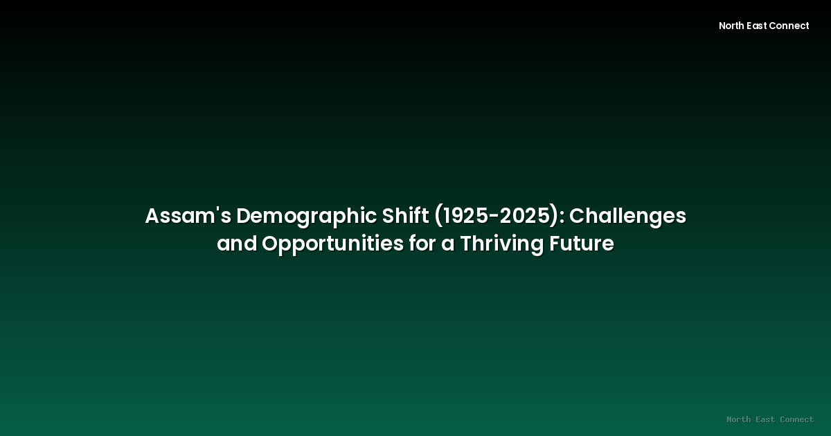 Assam's Demographic Shift (1925-2025): Challenges and Opportunities for a Thriving Future