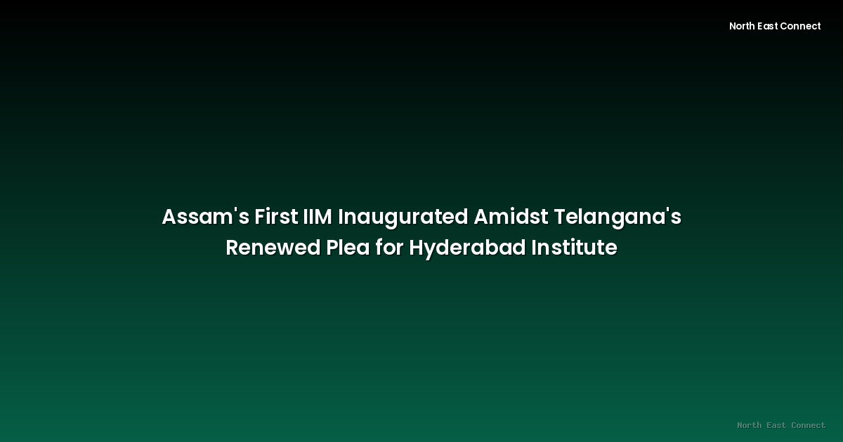 Assam's First IIM Inaugurated Amidst Telangana's Renewed Plea for Hyderabad Institute