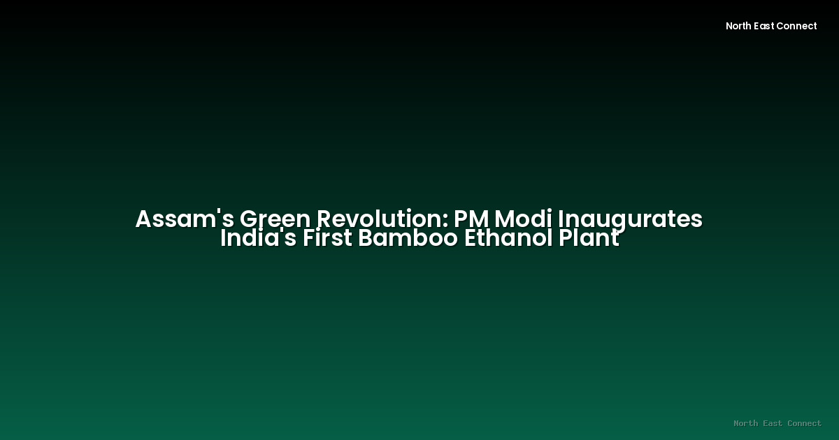 Assam's Green Revolution: PM Modi Inaugurates India's First Bamboo Ethanol Plant