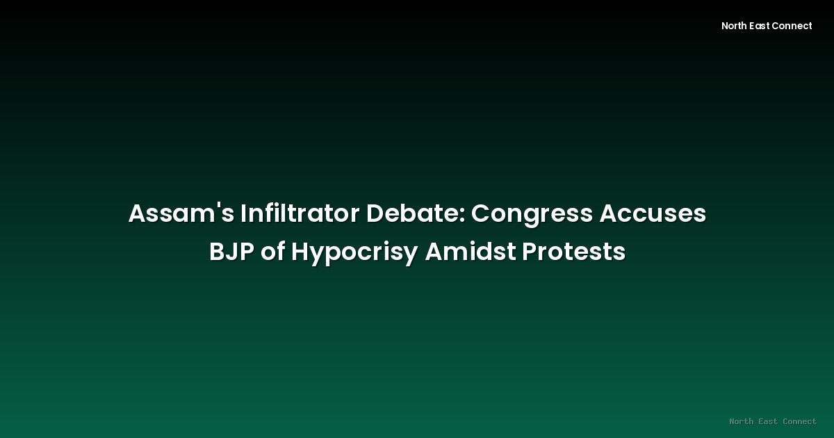 Assam's Infiltrator Debate: Congress Accuses BJP of Hypocrisy Amidst Protests