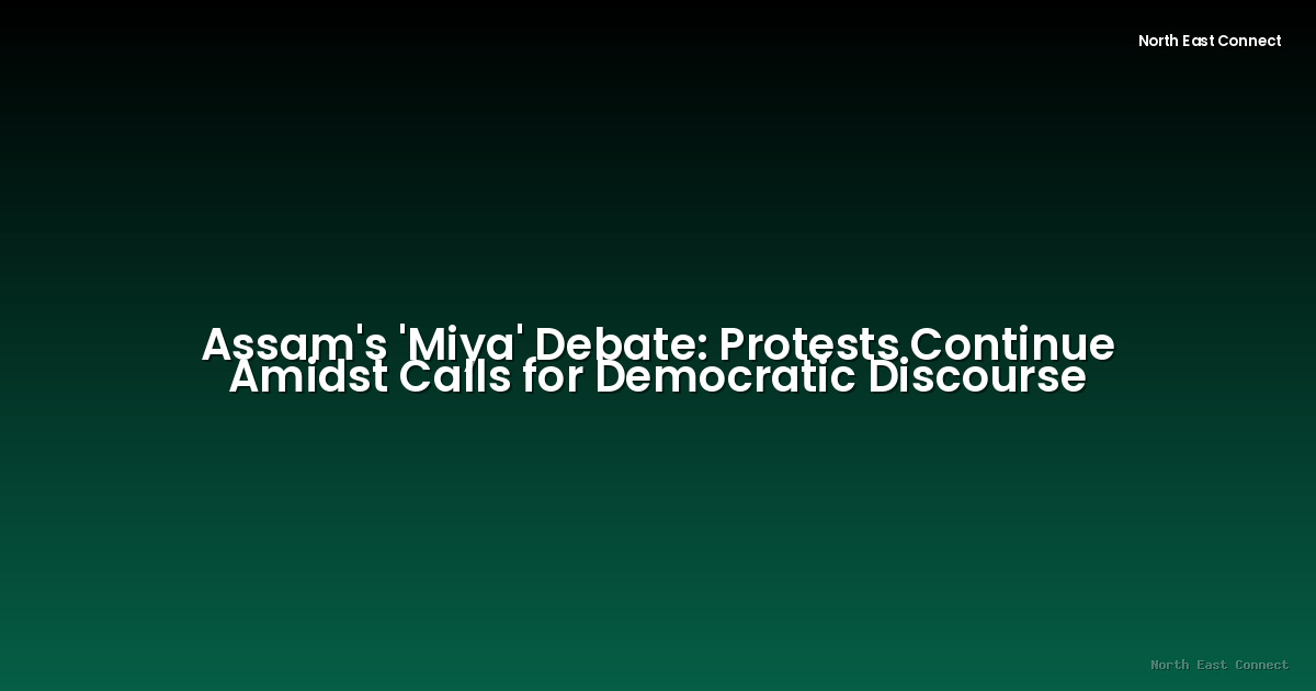 Assam's 'Miya' Debate: Protests Continue Amidst Calls for Democratic Discourse