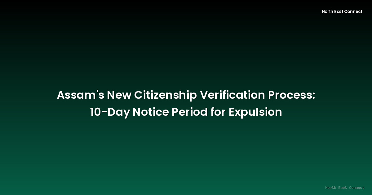 Assam's New Citizenship Verification Process: 10-Day Notice Period for Expulsion