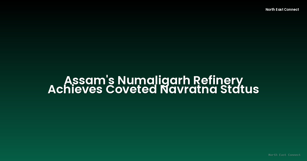 Assam's Numaligarh Refinery Achieves Coveted Navratna Status