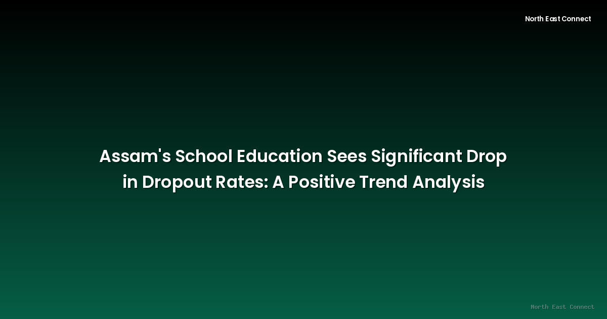 Assam's School Education Sees Significant Drop in Dropout Rates: A Positive Trend Analysis