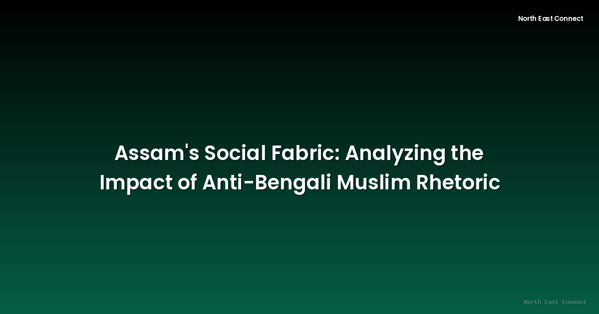 Assam's Social Fabric: Analyzing the Impact of Anti-Bengali Muslim Rhetoric