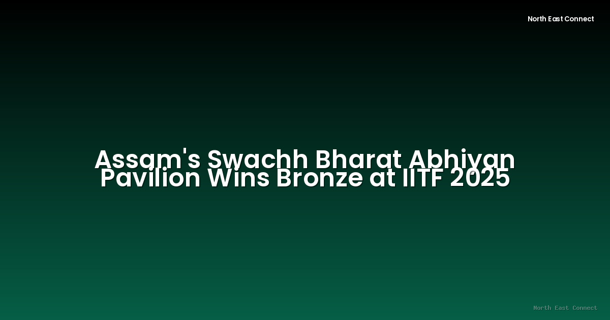 Assam's Swachh Bharat Abhiyan Pavilion Wins Bronze at IITF 2025