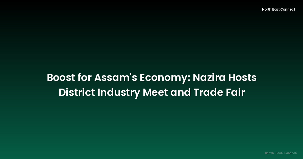 Boost for Assam's Economy: Nazira Hosts District Industry Meet and Trade Fair