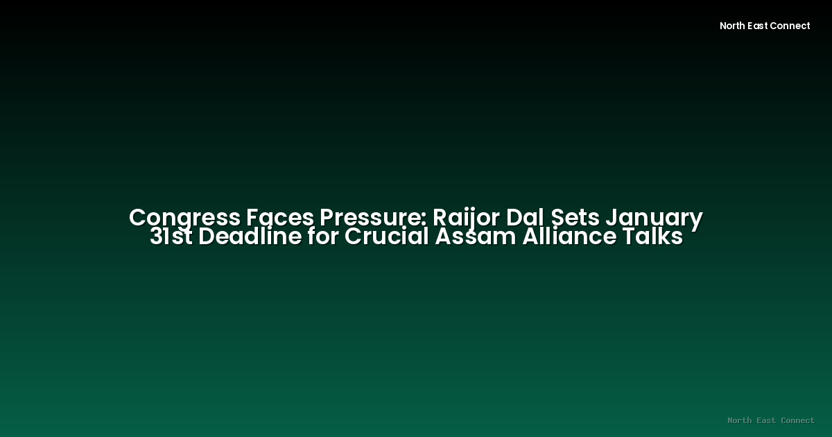 Congress Faces Pressure: Raijor Dal Sets January 31st Deadline for Crucial Assam Alliance Talks