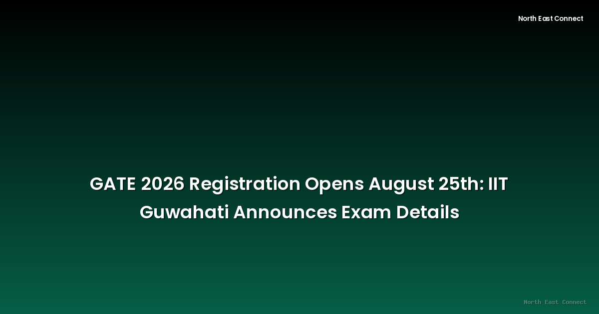 GATE 2026 Registration Opens August 25th: IIT Guwahati Announces Exam Details