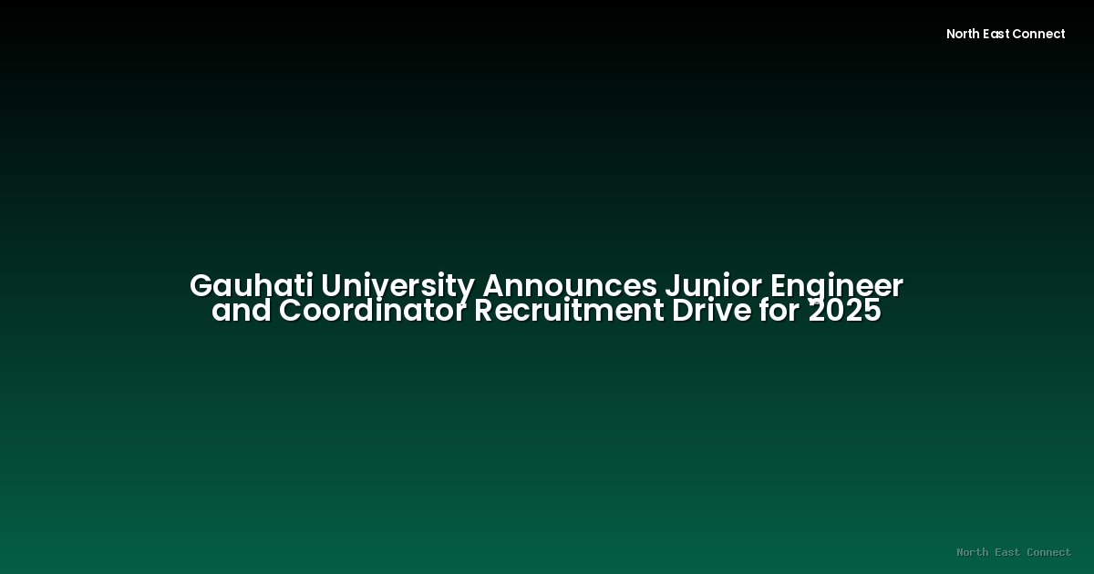 Gauhati University Announces Junior Engineer and Coordinator Recruitment Drive for 2025