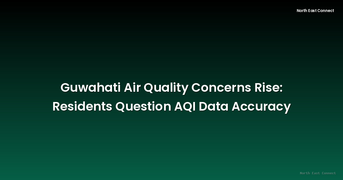 Guwahati Air Quality Concerns Rise: Residents Question AQI Data Accuracy