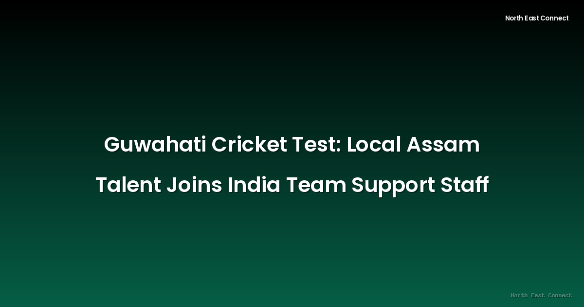 Guwahati Cricket Test: Local Assam Talent Joins India Team Support Staff