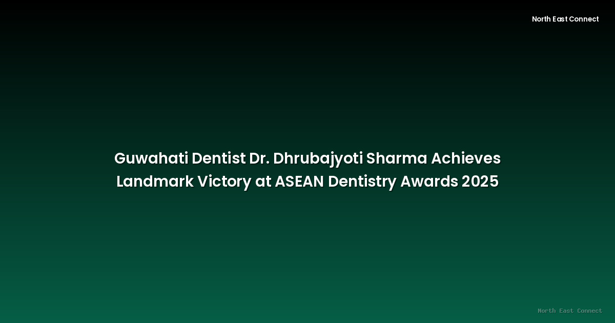 Guwahati Dentist Dr. Dhrubajyoti Sharma Achieves Landmark Victory at ASEAN Dentistry Awards 2025