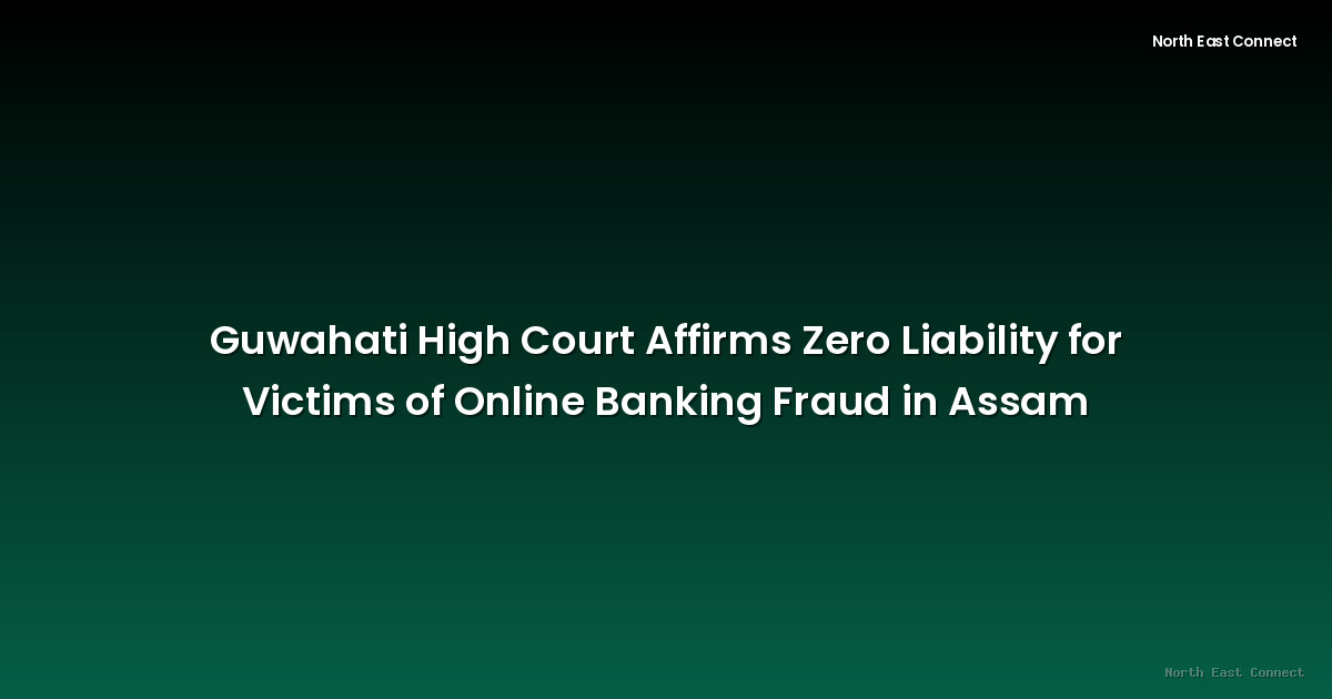 Guwahati High Court Affirms Zero Liability for Victims of Online Banking Fraud in Assam