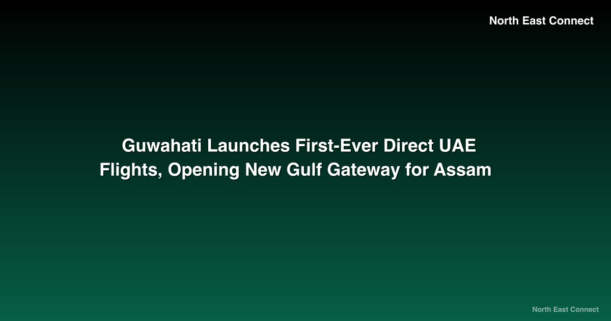 Guwahati Launches First-Ever Direct UAE Flights, Opening New Gulf Gateway for Assam