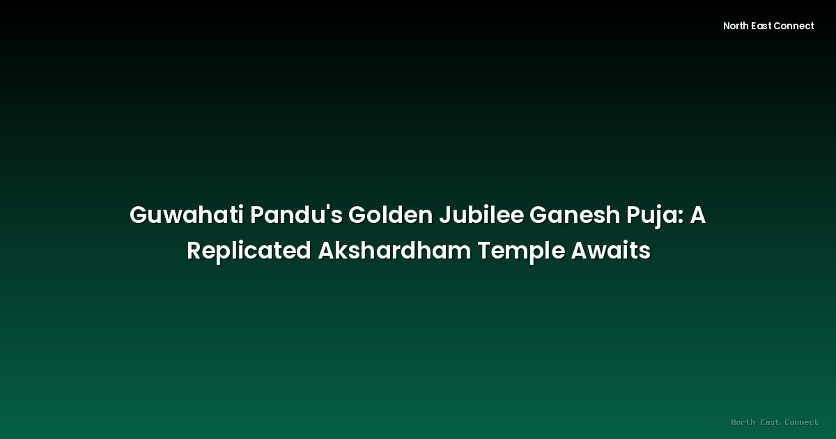 Guwahati Pandu's Golden Jubilee Ganesh Puja: A Replicated Akshardham Temple Awaits