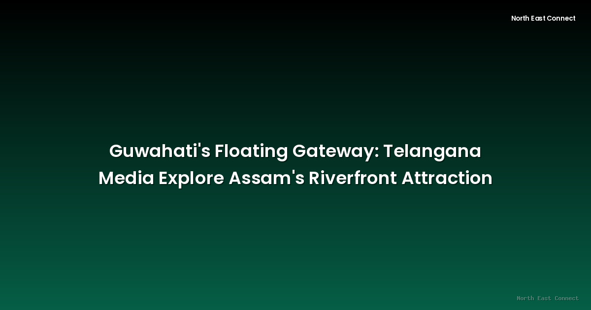 Guwahati's Floating Gateway: Telangana Media Explore Assam's Riverfront Attraction
