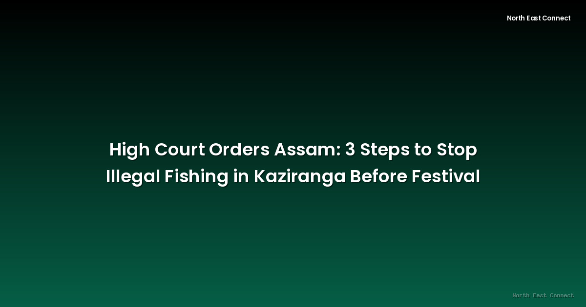 High Court Orders Assam: 3 Steps to Stop Illegal Fishing in Kaziranga Before Festival