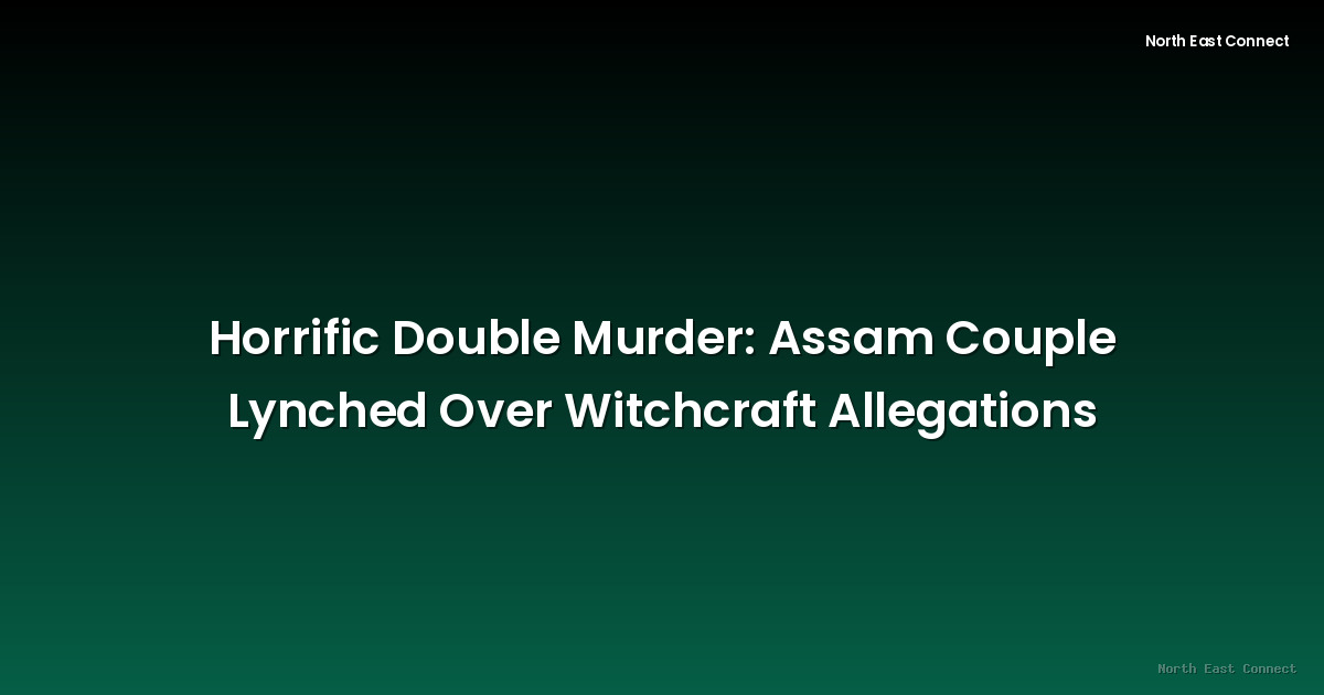 Horrific Double Murder: Assam Couple Lynched Over Witchcraft Allegations
