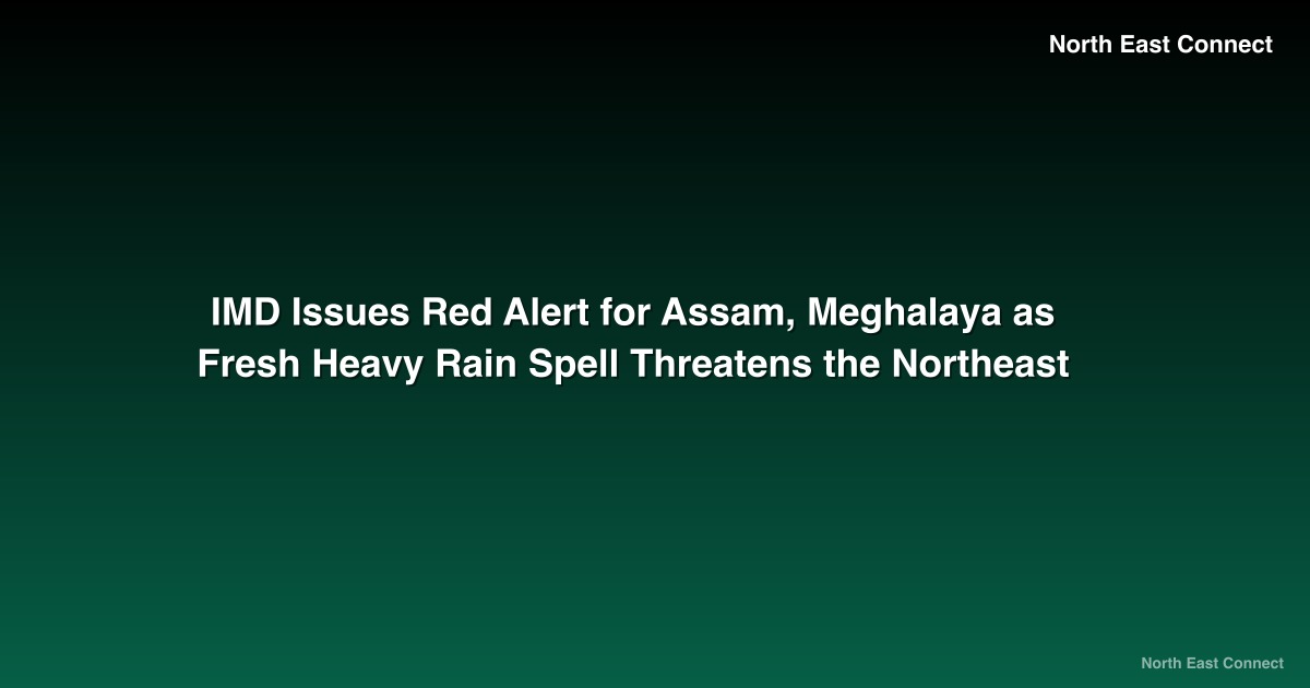 IMD Issues Red Alert for Assam, Meghalaya as Fresh Heavy Rain Spell Threatens the Northeast