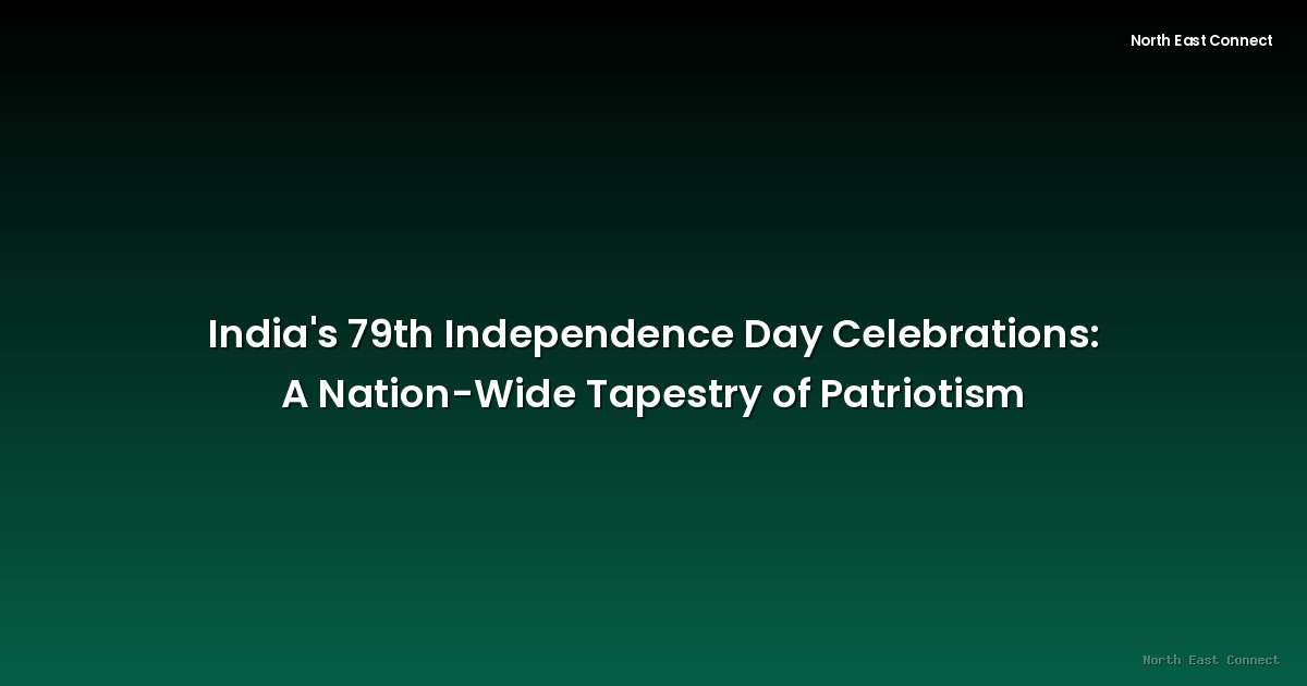 India's 79th Independence Day Celebrations: A Nation-Wide Tapestry of Patriotism