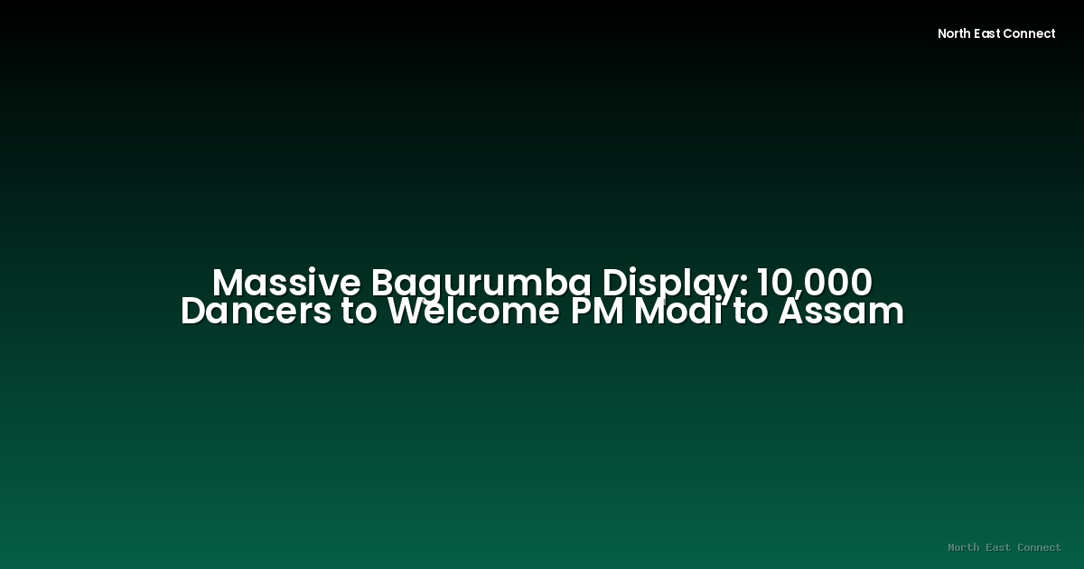 Massive Bagurumba Display: 10,000 Dancers to Welcome PM Modi to Assam
