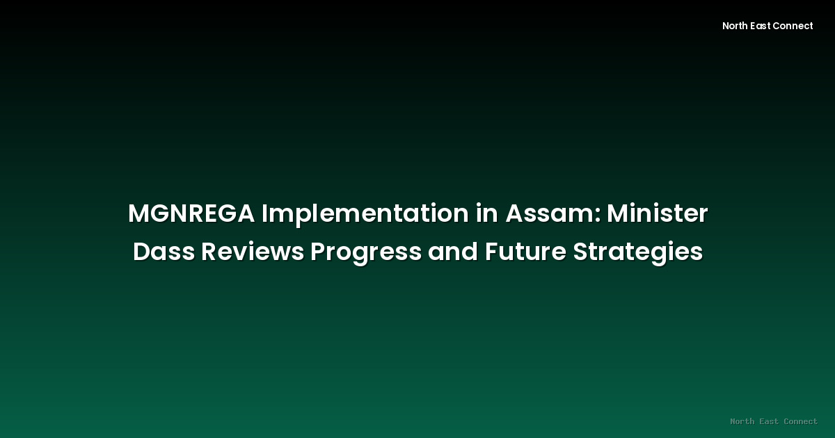 MGNREGA Implementation in Assam: Minister Dass Reviews Progress and Future Strategies