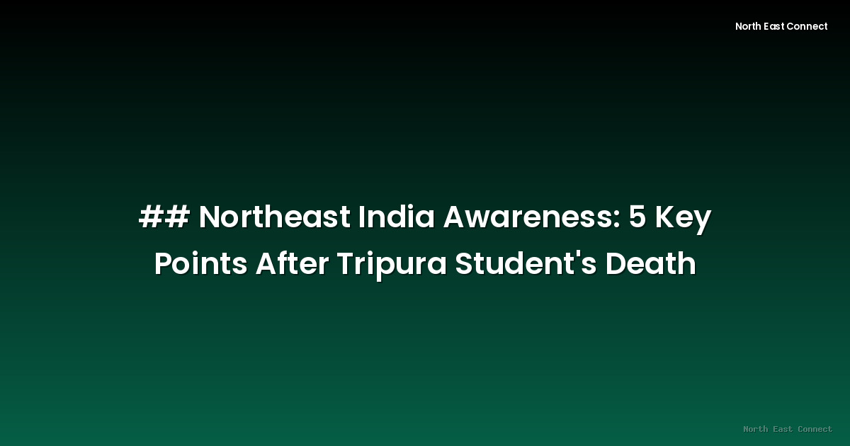 ## Northeast India Awareness: 5 Key Points After Tripura Student's Death