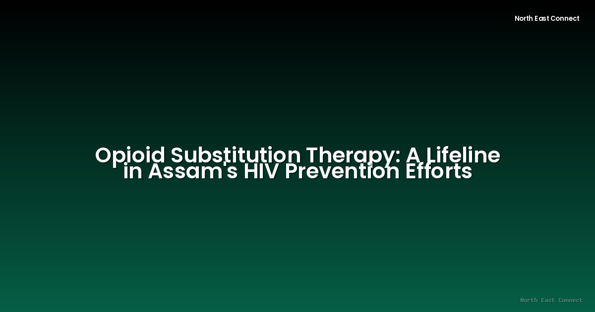 Opioid Substitution Therapy: A Lifeline in Assam's HIV Prevention Efforts