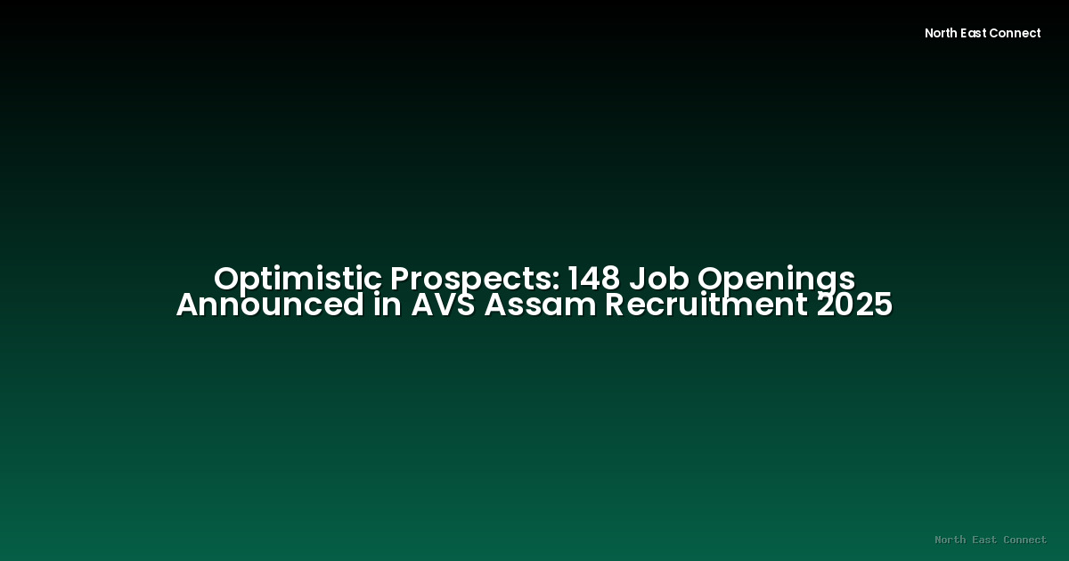 Optimistic Prospects: 148 Job Openings Announced in AVS Assam Recruitment 2025