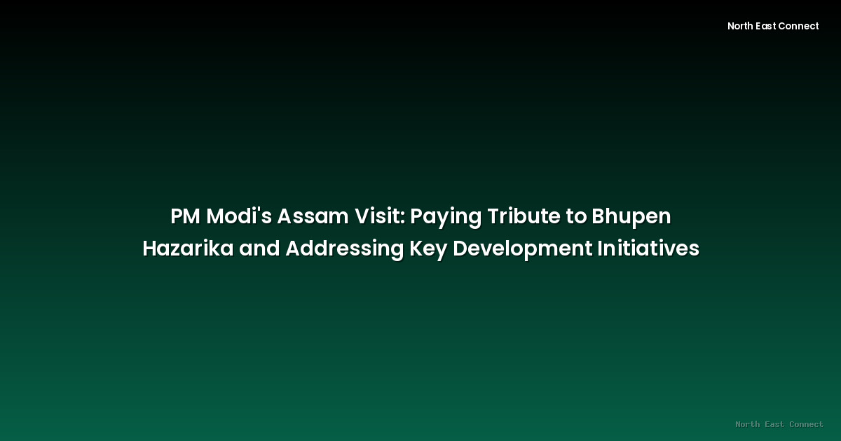 PM Modi's Assam Visit: Paying Tribute to Bhupen Hazarika and Addressing Key Development Initiatives