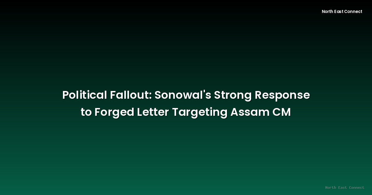 Political Fallout: Sonowal's Strong Response to Forged Letter Targeting Assam CM