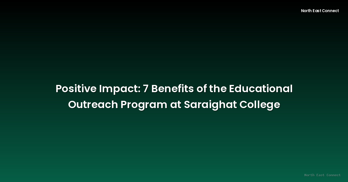 Positive Impact: 7 Benefits of the Educational Outreach Program at Saraighat College