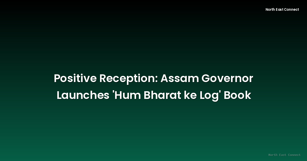Positive Reception: Assam Governor Launches 'Hum Bharat ke Log' Book