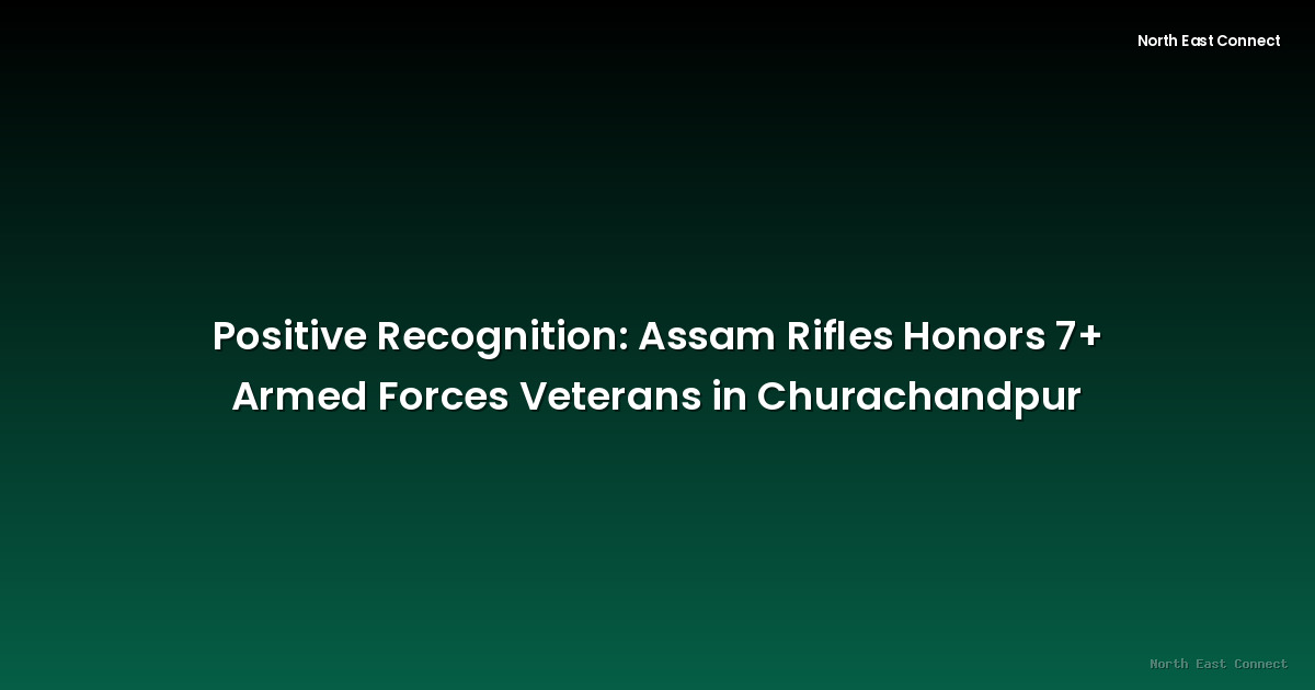 Positive Recognition: Assam Rifles Honors 7+ Armed Forces Veterans in Churachandpur