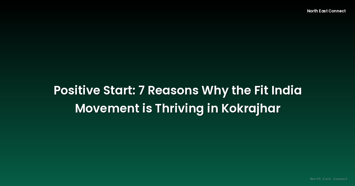 Positive Start: 7 Reasons Why the Fit India Movement is Thriving in Kokrajhar