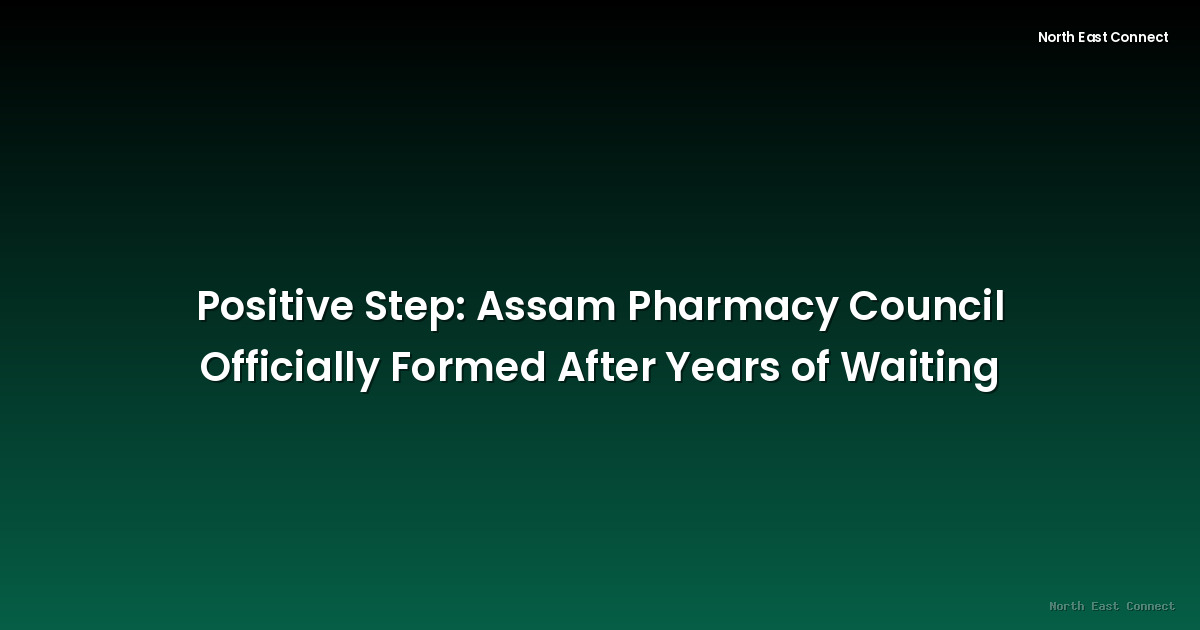Positive Step: Assam Pharmacy Council Officially Formed After Years of Waiting