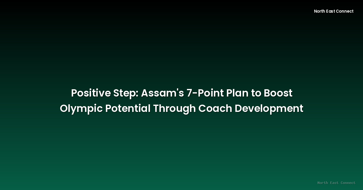 Positive Step: Assam's 7-Point Plan to Boost Olympic Potential Through Coach Development