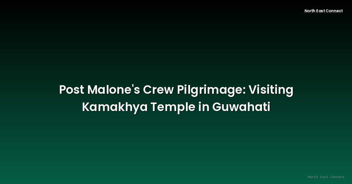Post Malone's Crew Pilgrimage: Visiting Kamakhya Temple in Guwahati