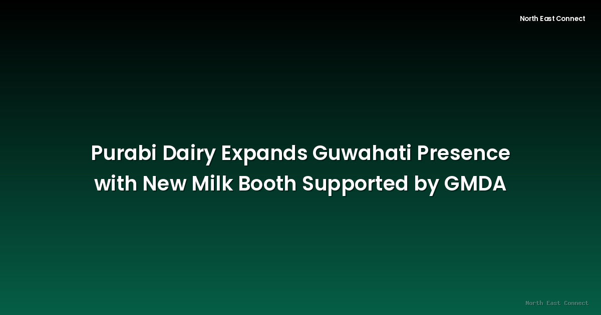 Purabi Dairy Expands Guwahati Presence with New Milk Booth Supported by GMDA