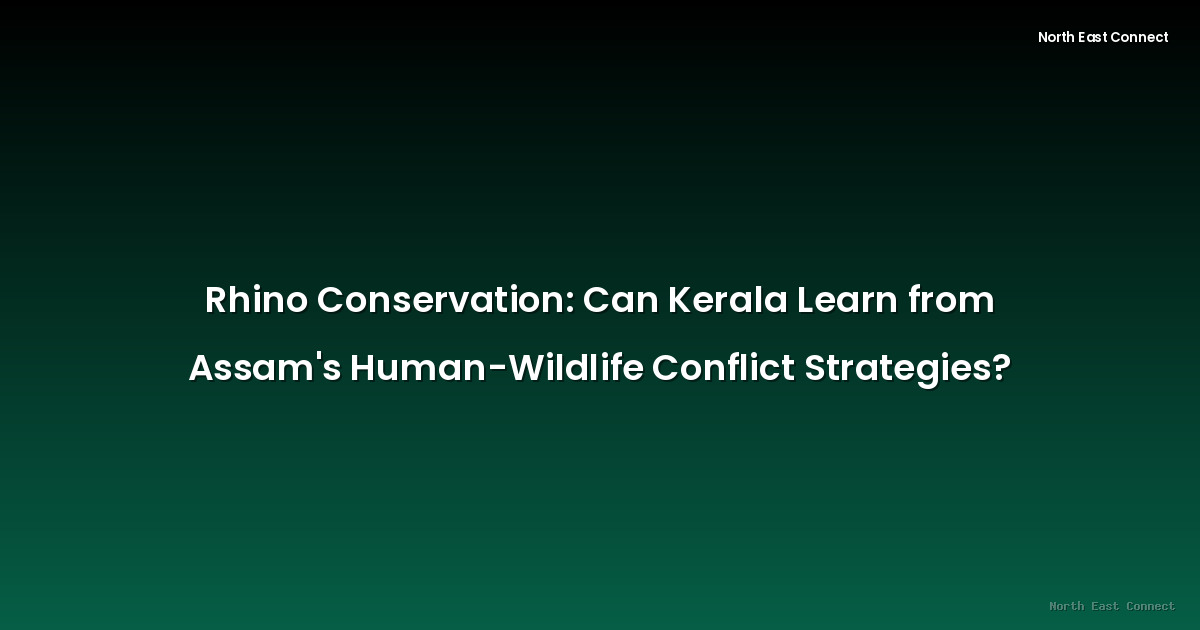 Rhino Conservation: Can Kerala Learn from Assam's Human-Wildlife Conflict Strategies?
