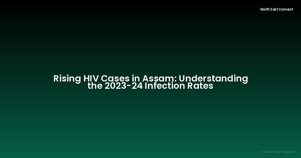 Rising HIV Cases in Assam: Understanding the 2023-24 Infection Rates